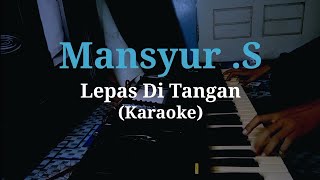 MANSYUR .S - LEPAS DI TANGAN (KARAOKE)