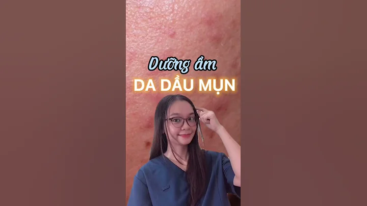 Da dầu mụn nên dùng dưỡng ẩm nào?
