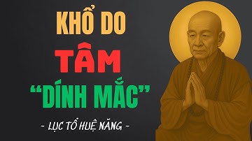 Lục Tổ Huệ Năng: Khổ Do Tâm Dính Mắc – Bí Quyết Buông Xả Để Hết Khổ, An Lạc Hiện Tiền