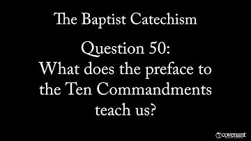 Baptist Catechism Question 50: What Does the preface to the Ten Commandments teach us?