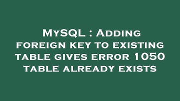 MySQL : Adding foreign key to existing table gives error 1050 table already exists