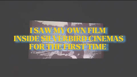 i saw my own film inside silverbird cinemas for the first time
