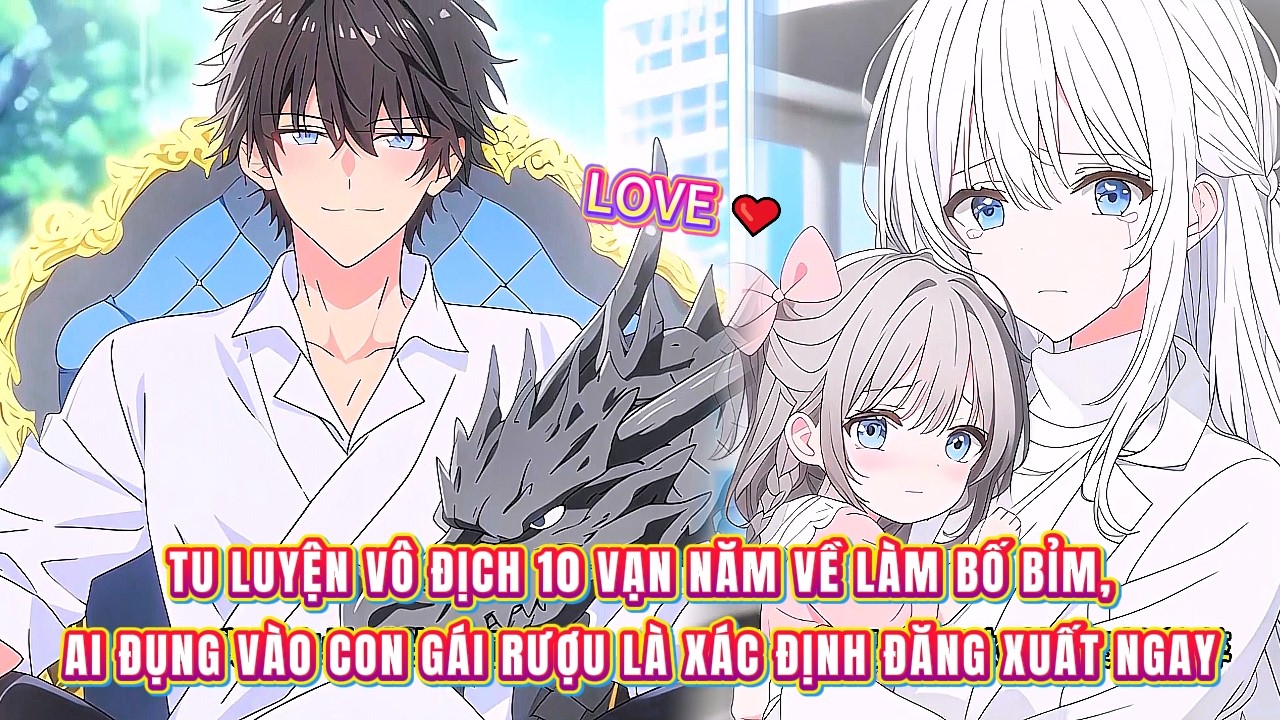 Tu luyện vô địch 10 vạn năm về làm bố bỉm, ai đụng vào con gái rượu là xác định đăng xuất ngay