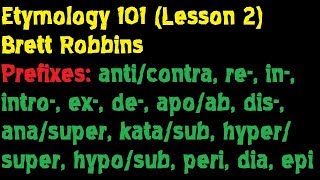 Etymology 101 (Lesson 2: Prefixes [Part 1])  Brett Robbins