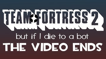 Tf2 but if I Die to a Bot the Video Ends