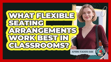 What Flexible Seating Arrangements Work Best In Classrooms?