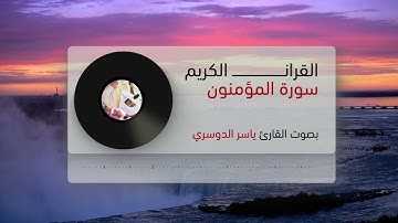 سورة المؤمنون  بصوت القارئ ياسر الدوسري | تلاوة خاشعة تهز القلوب