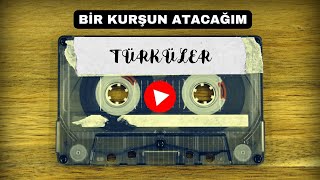 Türkülerimiz (Bir Kurşun Atacağım)