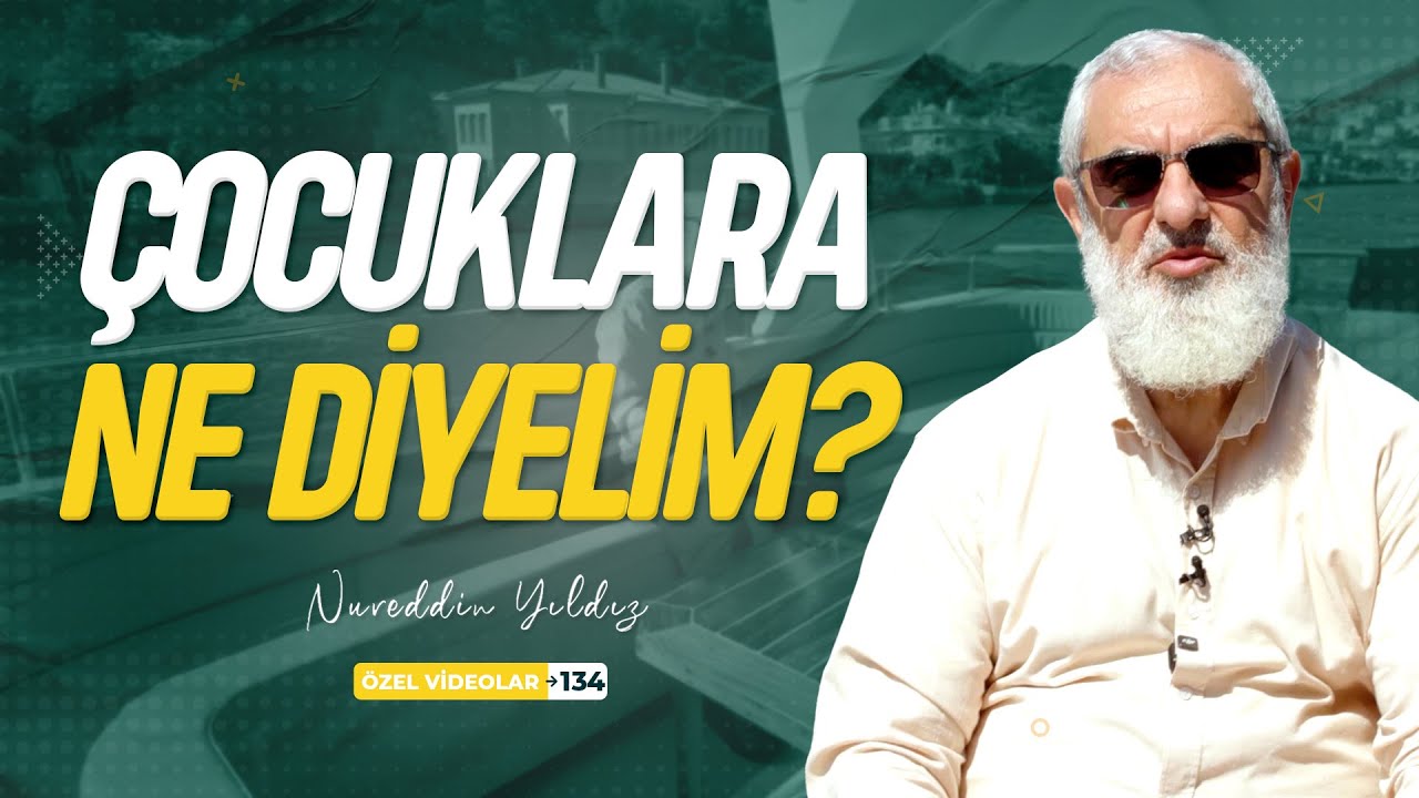 ÇOCUKLARA NE DİYELİM? | Nureddin YILDIZ