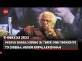 People should bring in their own thoughts to cinema filmmaker adoor gopalakrishnan