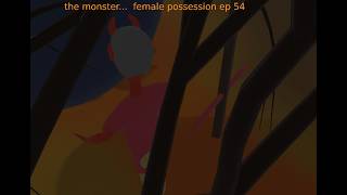the monster...  female possession ep 54