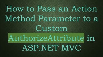 How to Pass an Action Method Parameter to a Custom AuthorizeAttribute in ASP.NET MVC