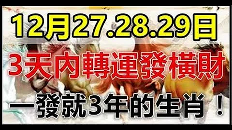 這些生肖，12月27.28.29日 3天內轉運發橫財，日子左右逢源，作業如魚得水，偏財連連，驚喜不斷，接下來缺什麼都不缺錢 一發就3年！#傳遞正能量#幸運的#財神 - 天天要聞