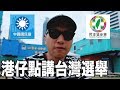 港仔點講台灣選舉//真正民主自由//港仔愛台灣