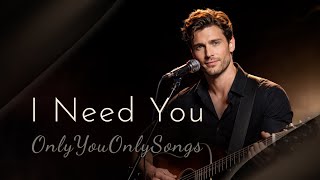 I Need You 🎵 | Love Song