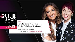 How to Build A Modern Social Collaborative Brand  with Mindy McKnight - Future Shop Podcast EP46