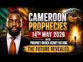 CAMEROON PROPHECIES 14TH MAY 2026 The Future 