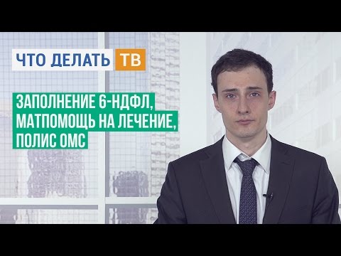 Заполнение 6-НДФЛ, матпомощь на лечение, полис ОМС