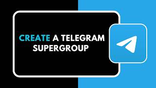 How to Create a Telegram Supergroup