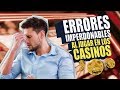 ERRORES IMPERDONABLES AL JUGAR EN LOS CASINOS