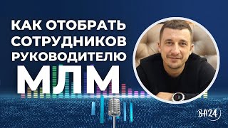 Как руководителю МЛМ компании отобрать толковых сотрудников, которые пройдут с вами огонь и воду?