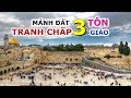 Jerusalem – Mảnh Đất Tranh Chấp Của Ba Tôn Giáo