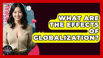What Are The Effects Of Globalization? - The Ethical Compass