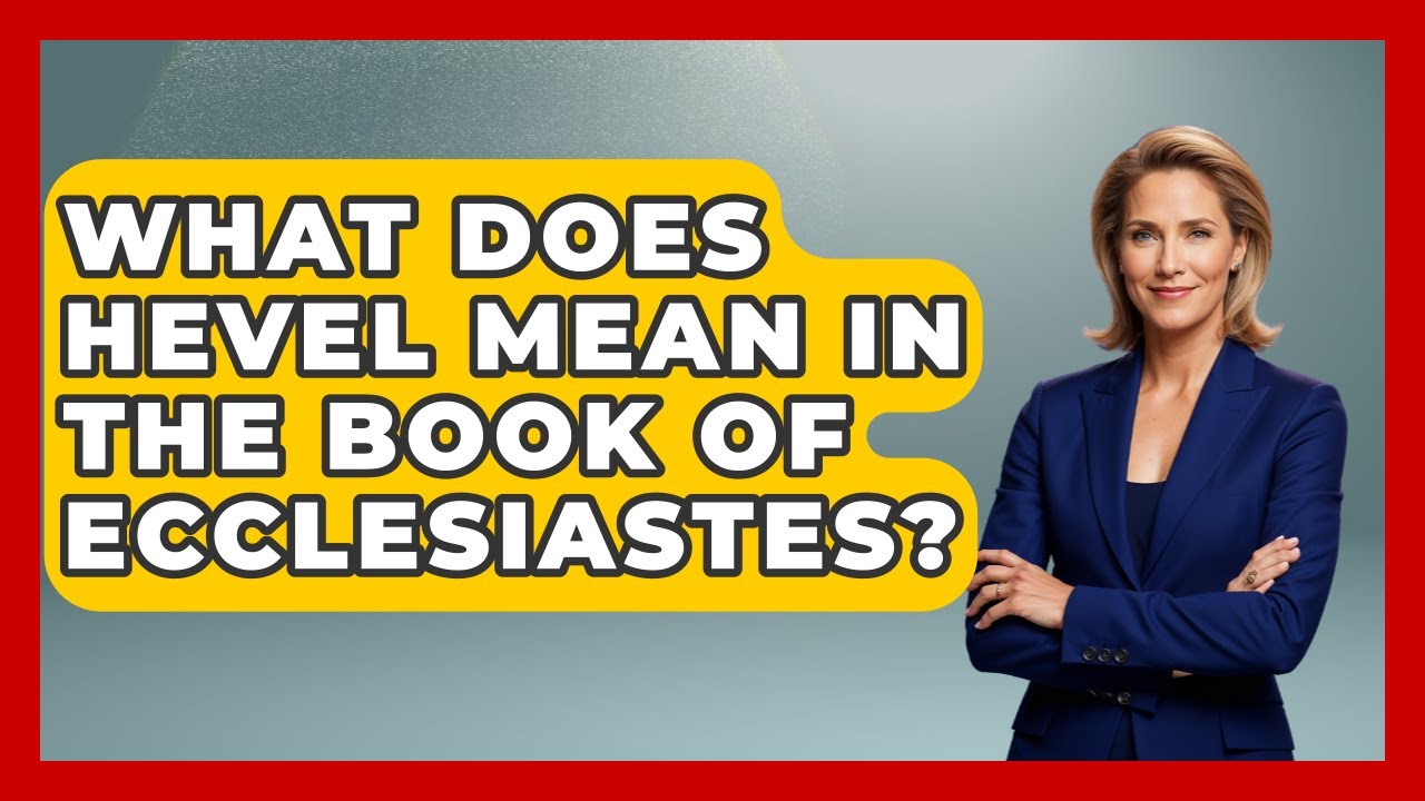 What Does Hevel Mean In The Book Of Ecclesiastes? - Explaining Bible Verses