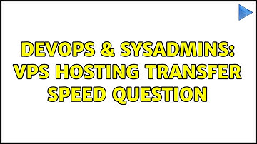 DevOps & SysAdmins: VPS Hosting Transfer Speed Question (2 Solutions!!)