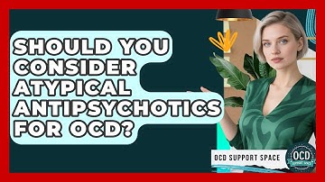 Should You Consider Atypical Antipsychotics For OCD? - OCD Support Space