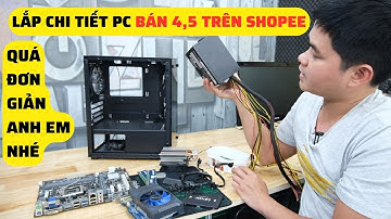 Tự Lắp Máy Tính PC Chiến Game Bán Trên Shopee Giá 4,5 Triệu Quá Đơn Giản Anh Em Nhé