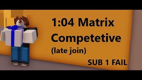 1:04 Matrix Competitive late join (with golden gun choke/failed sub 1)