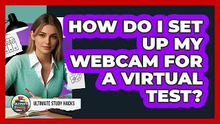 How Do I Set Up My Webcam For A Virtual Test?