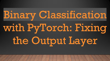 Binary Classification with PyTorch: Fixing the Output Layer