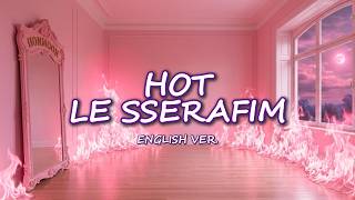 LE SSERAFIM - Hot (English Ver. Lyrics)