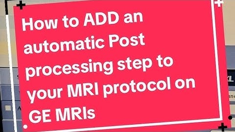 Adding Post-Processing Steps to GE MRI protocols!