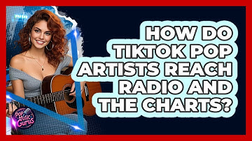 How Do TikTok Pop Artists Reach Radio And The Charts? - Pop Music Gurus