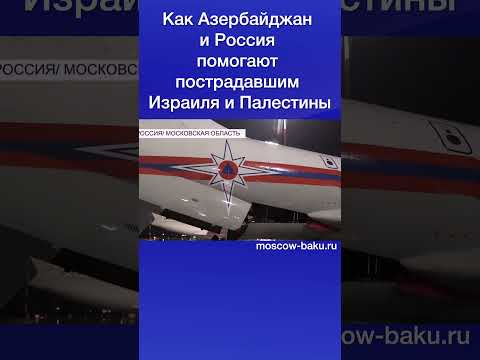 Как Азербайджан и Россия помогают пострадавшим Израиля и Палестины
