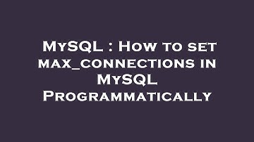 MySQL : How to set max_connections in MySQL Programmatically