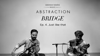 BRIDGE Ep.4: Just Like That | Siddhant Bhatia presents ABSTRACTION Artist Series | A musical story Update