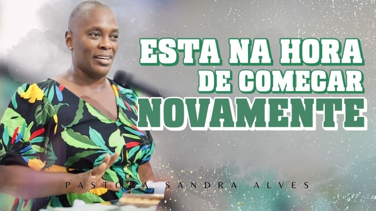 ✝️NÃO DESISTA! A HORA DE COMEÇAR NOVAMENTE É AGORA! - PASTORA SANDRA ALVES🙌