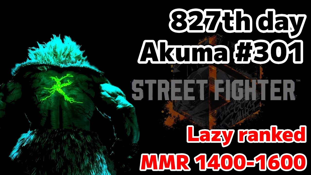 Mmr 301 Street Fighter 6: 827th day: Akuma #301: Lazy ranked. MMR 1400-1600 ...