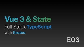 Vue.js 3 & State • Full-Stack TypeScript with Kretes • E03