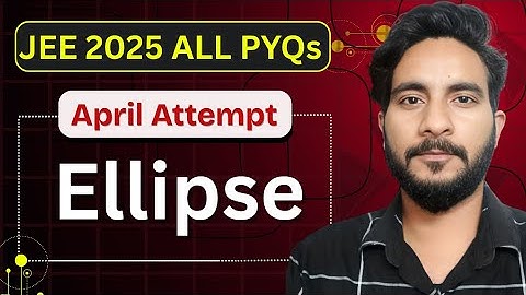 JEE Mains 2025 April – All PYQs | Ellipse Solutions | Class 11 | Mr Exponent