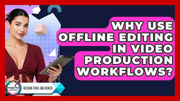 Why Use Offline Editing In Video Production Workflows? - Design Tool Unlocked