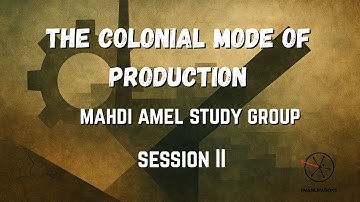 On the Colonial Mode of Production (Mahdi Amel Study Group Session II)