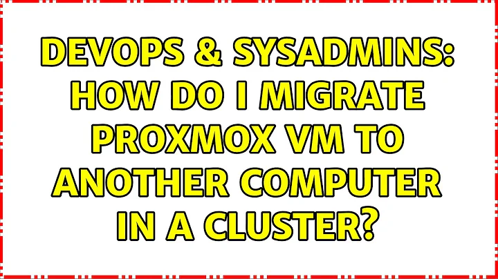DevOps & SysAdmins: How do I migrate Proxmox VM to another computer in a cluster?