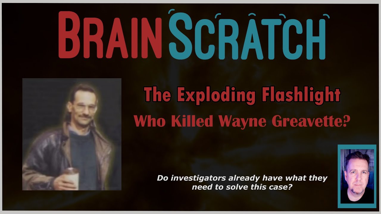 The Exploding Flashlight - Who Killed Wayne Greavette?  BRAINSCRATCH
