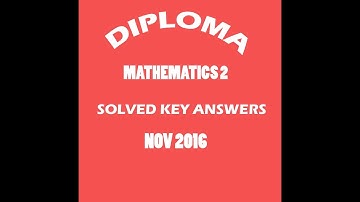 DIPLOMA   MATHEMATICS 2 SOLVED KEY ANSWERS nov 2016 (like,subscribe and get more  videos)