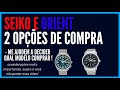 RELÓGIOS SEIKO E ORIENT, QUAL A MELHOR OPÇÃO DE COMPRA ?